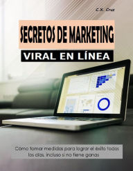 Title: SECRETOS DE MARKETING VIRAL EN LINEA, Author: C. X. Cruz