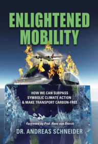 Title: ENLIGHTENED MOBILITY: How we can surpass symbolic climate action & make transport carbon-free, Author: Dr. Andreas Schneider