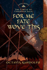 Title: For Me Fate Wove This: Book Eight of The Circle of Ceridwen Saga, Author: Octavia Randolph