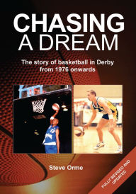 Title: Chasing a Dream: The history of basketball in Derby including how Nick Nurse started his coaching career in England, Author: Steve Orme