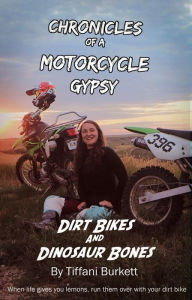 Title: Chronicles of a Motorcycle Gypsy: Dirt Bikes and Dinosaur Bones, Author: Tiffani Burkett