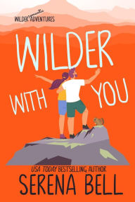 Title: Wilder With You: A Steamy Small Town Romantic Comedy, Author: Serena Bell