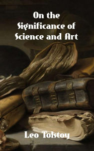 Title: On the Significance of Science and Art, Author: Leo Tolstoy