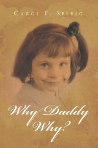 Title: Why Daddy Why?, Author: Carol E. Selbig