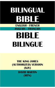 Title: ENGLISH-FRENCH BILINGUAL BIBLE: THE KING JAMES (AUTHORIZED) VERSION (KJV) & DAVID MARTIN (MTN), Author: Translation Committees