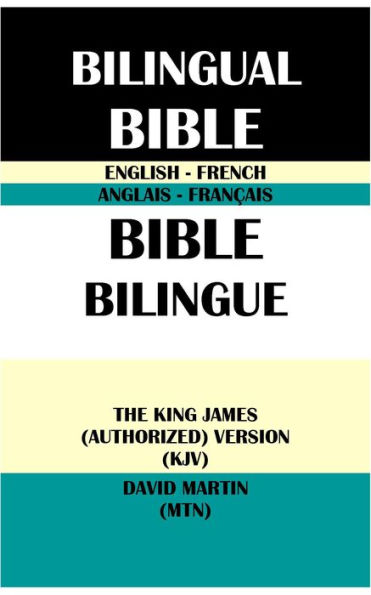 ENGLISH-FRENCH BILINGUAL BIBLE: THE KING JAMES (AUTHORIZED) VERSION (KJV) & DAVID MARTIN (MTN)