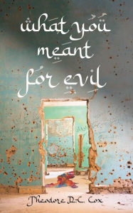 Title: What You Meant for Evil, Author: Theodore D. C. Cox