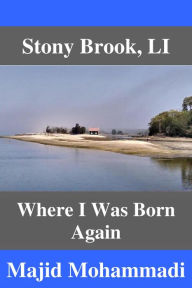 Title: Stony Brook, LI: Where I Was Born Again, Author: Majid Mohammadi