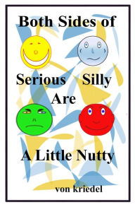 Title: Both Sides of Serious Silly Are a Little Nutty, Author: Karl Kriedel