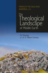 Title: The Theological Landscape of Middle Earth, Author: Francis of the Child Jesus Nekrosius