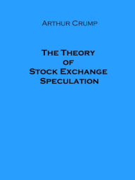 Title: The Theory of Stock Exchange Speculation, Author: Arthur Crump
