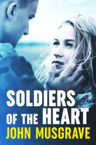 Title: Soldiers of the Heart, Author: John Musgrave