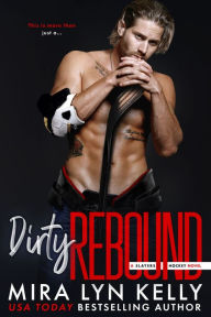 Title: DIRTY REBOUND: A Slayers Hockey Novel, Author: Mira Lyn Kelly