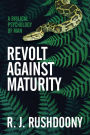 Revolt Against Maturity: A Biblical Psychology of Man