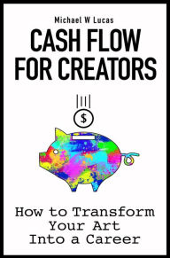Title: Cash Flow for Creators, Author: Michael W. Lucas