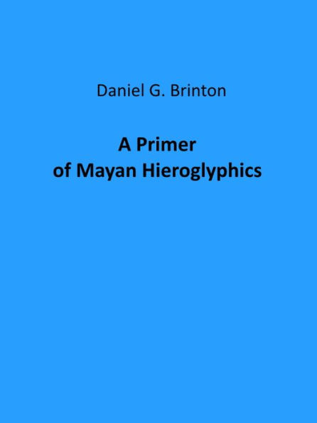 A Primer of Mayan Hieroglyphics (Illustrated)