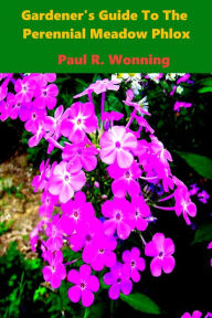 Title: Gardener's Guide To The Perennial Meadow Phlox, Author: Paul R. Wonning