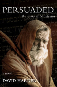 Title: Persuaded: The Story of Nicodemus, A Novel, Author: David Harder