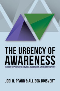 Title: The Urgency of Awareness: Unlocking the Power within Individual, Organizational, and Community Efforts, Author: Jodi R. Pfarr