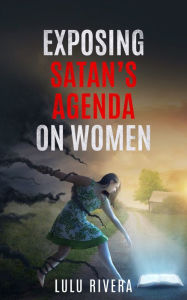 Title: Exposing Satan's Agenda on Women, Author: Lulu Rivera