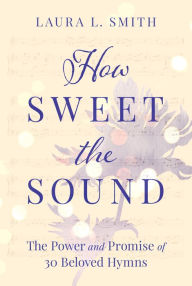 Title: How Sweet the Sound, Author: Laura L. Smith