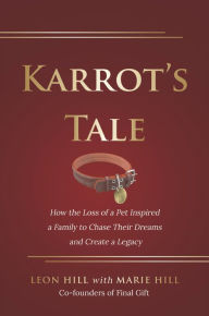 Title: Karrots Tale: How the Loss of a Pet Inspired a Family to Chase Their Dreams and Create a Legacy, Author: Leon Hill