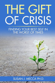 Title: The Gift of Crisis: Finding your best self in the worst of times, Author: Susan Mecca