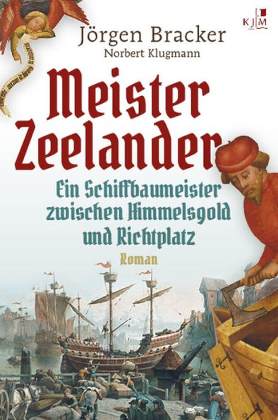 Meister Zeelander: Ein Schiffbaumeister zwischen Himmelsgold und Richtplatz. Historischer Roman