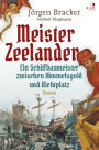 Meister Zeelander: Ein Schiffbaumeister zwischen Himmelsgold und Richtplatz. Historischer Roman
