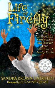 Title: Life of a Firefly: The Incredible Adventures and Mostly True Stories of Sandy Forte, Author: Sandra Brown Lindstedt