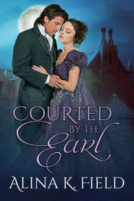 Title: Courted by the Earl, Author: Alina K. Field