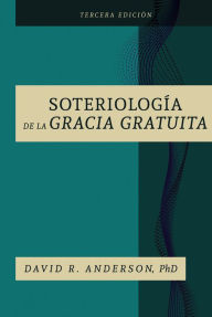 Title: La Soteriologia De La Gracia Gratuita, Author: David R. Anderson Ph.D.
