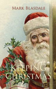 Title: Keeping Christmas, Author: Mark Blasdale