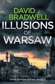 Title: Illusions Of Warsaw - A Gripping British Mystery Thriller: Anna Burgin Book 5, Author: David Bradwell