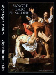 Title: Sangre bajo el madero., Author: Alejandro Roque Glez