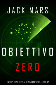 Title: Obiettivo Zero (Uno spy thriller della serie Agente ZeroLibro #2), Author: Jack Mars