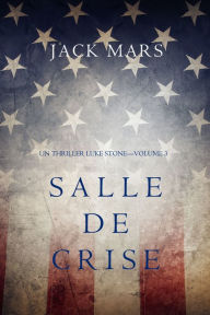 Title: Salle de Crise (Un Thriller Luke StoneVolume 3), Author: Jack Mars