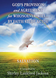 Title: GOD'S PROVISION AND AGREEMENT FOR WHOSOEVER WILL... BY FAITH STUDY GUIDE, Author: Shirley Lankford Jackson