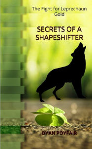 Title: Secrets of a Shapeshifter The Fight for Leprechaun Gold, Author: Dyan Poyfair