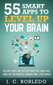 Title: 55 Smart Apps to Level Up Your Brain, Author: I. C. Robledo
