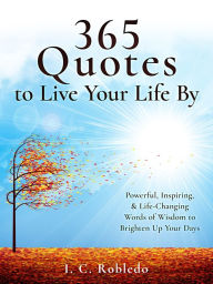 Title: 365 Quotes to Live Your Life By, Author: I. C. Robledo