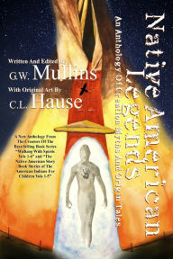Title: Native American Legends An Anthology of Creation Myths and Origin Tales, Author: G. W. Mullins