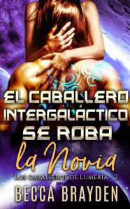 Title: El Caballero intergalactico se roba la novia, Author: Becca Brayden
