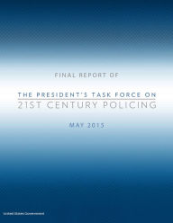Title: Final Report of The Presidents Task Force on 21st Century Policing May 2015, Author: United States Government