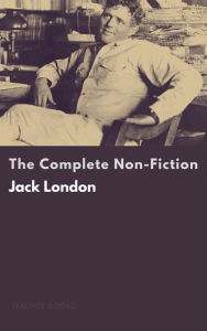 Title: The Complete Non-Fiction of Jack London, Author: Jack London