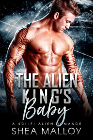 Title: The Alien King's Baby: A Sci-fi Alien Romance, Author: Shea Malloy