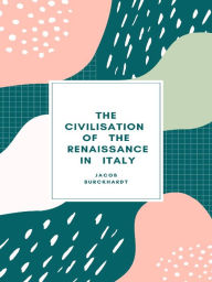 Title: The Civilisation of the Renaissance in Italy, Author: JACOB BURCKHARDT