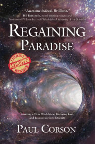 Title: Regaining Paradise: Forming a New Worldview, Knowing God, and Journeying into Eternity, Author: Paul Corson