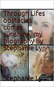 Title: Through Lifes obstacles comes sunshine, my Biography By Stephanie Lynn, Author: stephanie Lynn