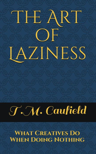 The Art Of Laziness By T M Caufield Ebook Barnes And Noble®